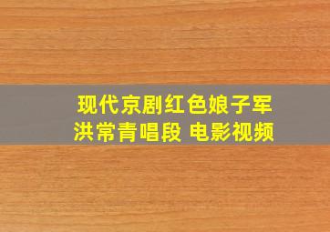 现代京剧红色娘子军洪常青唱段 电影视频